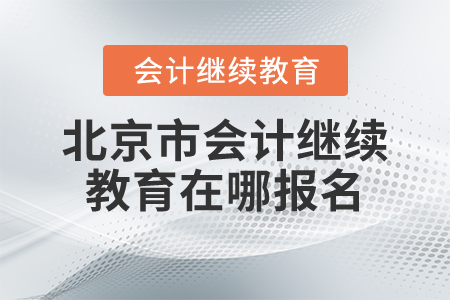 北京市會計繼續(xù)教育在哪報名？