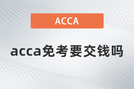2021年acca免考要交錢嗎