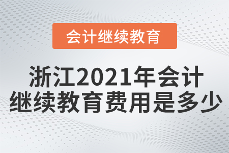 浙江2021年會(huì)計(jì)繼續(xù)教育費(fèi)用是多少？