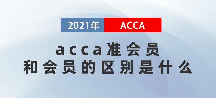 2021年acca準會員和會員的區(qū)別是什么？
