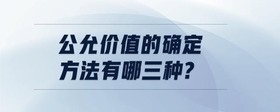 公允價(jià)值的確定方法有哪三種?