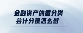 金融資產(chǎn)的重分類會(huì)計(jì)分錄怎么做