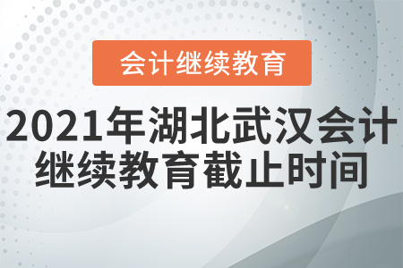 2021年湖北武漢會(huì)計(jì)繼續(xù)教育截止時(shí)間