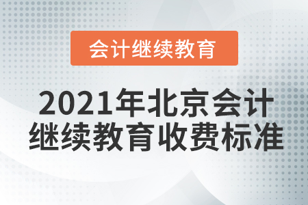 2021年北京會(huì)計(jì)繼續(xù)教育收費(fèi)標(biāo)準(zhǔn)