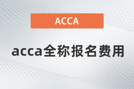 2021年acca全稱報(bào)名費(fèi)用是多少