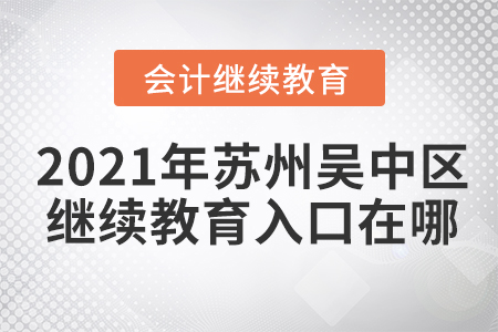 2021年蘇州吳中區(qū)會計繼續(xù)教育入口在哪？