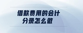 借款費(fèi)用的會(huì)計(jì)分錄怎么做