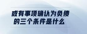 或有事項(xiàng)確認(rèn)為負(fù)債的三個(gè)條件是什么