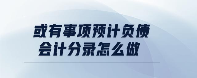 或有事項(xiàng)預(yù)計(jì)負(fù)債會計(jì)分錄怎么做