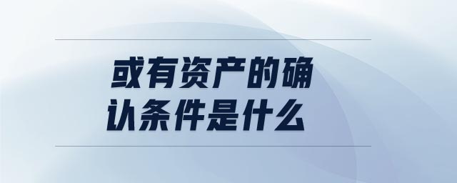 或有資產(chǎn)的確認條件是什么