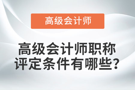 高級會計師職稱評定條件有哪些？