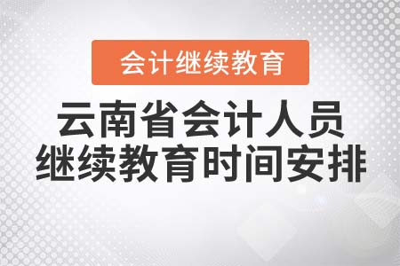 云南省會(huì)計(jì)人員繼續(xù)教育時(shí)間安排
