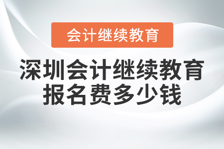 深圳會(huì)計(jì)繼續(xù)教育報(bào)名費(fèi)多少錢？