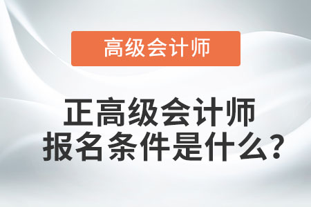 正高級(jí)會(huì)計(jì)師報(bào)名條件是什么？