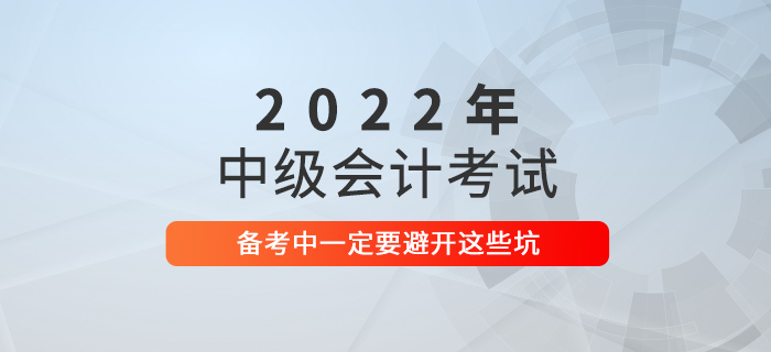 2021年中級會計考試沒通過？2022年可要避開這些坑！