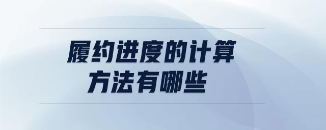 履約進(jìn)度的計(jì)算方法有哪些