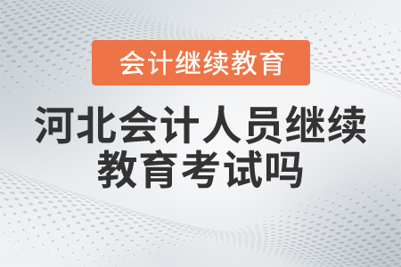 河北會(huì)計(jì)人員繼續(xù)教育考試嗎？