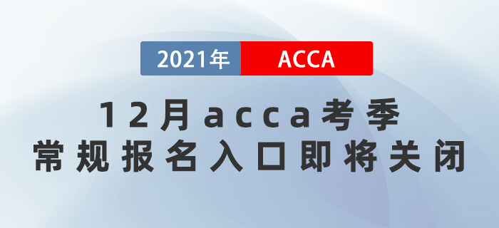 2021年12月acca考季常規(guī)報(bào)名入口即將關(guān)閉！