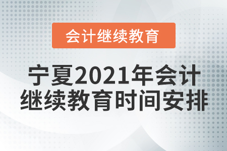 寧夏2021年會計繼續(xù)教育時間安排