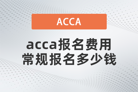 2021年12月acca報名費用常規(guī)報名多少錢