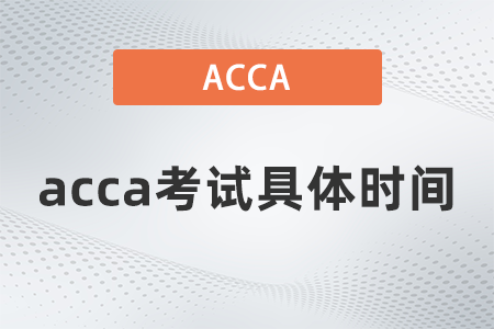 2021年12月acca考試具體時(shí)間是什么