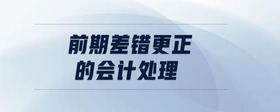 前期差錯(cuò)更正的會(huì)計(jì)處理