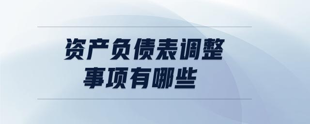 資產(chǎn)負(fù)債表調(diào)整事項(xiàng)有哪些
