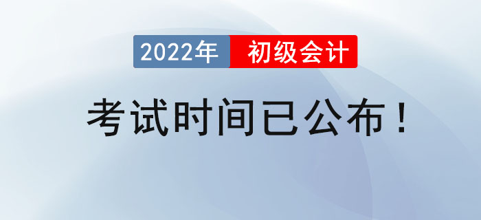 2022年初級(jí)會(huì)計(jì)考試時(shí)間已公布！