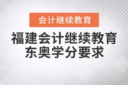 福建省會(huì)計(jì)繼續(xù)教育東奧學(xué)分要求