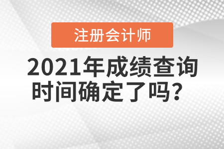 2021年注冊會計(jì)師考試成績查詢時(shí)間確定了嗎？