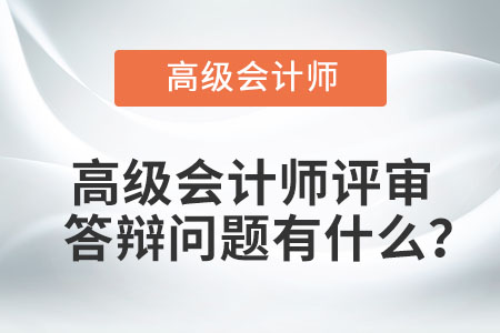 高級(jí)會(huì)計(jì)師評(píng)審答辯問題有什么？