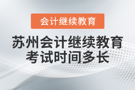蘇州會(huì)計(jì)繼續(xù)教育考試時(shí)間多長(zhǎng)？