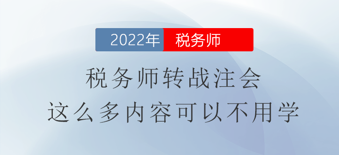 稅務師轉戰(zhàn)注會，這么多內容可以不用學