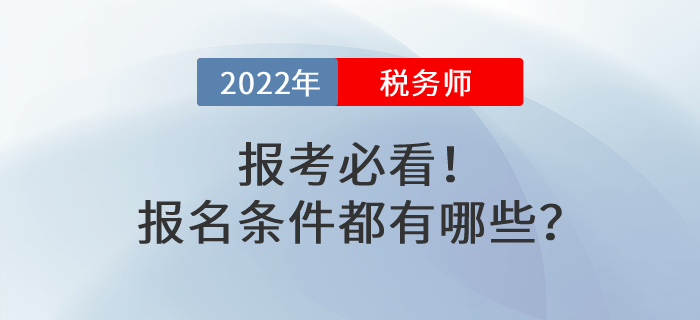 報(bào)考必看！2022年稅務(wù)師考試報(bào)名條件都有哪些？