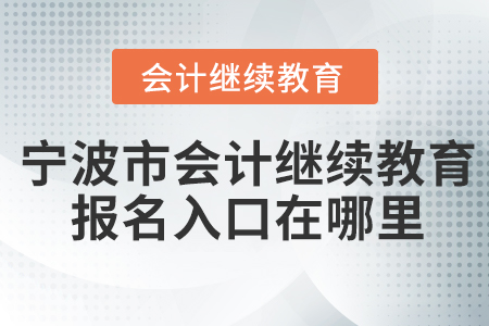 寧波市會計繼續(xù)教育報名入口在哪里？
