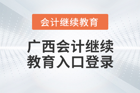 廣西會(huì)計(jì)繼續(xù)教育入口登錄