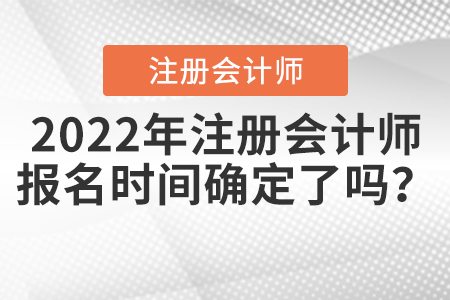 2022年注冊會計師報名時間確定了嗎？