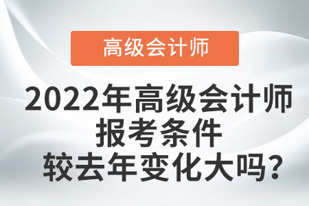 2022年高級會計師報考條件較去年變化大嗎？