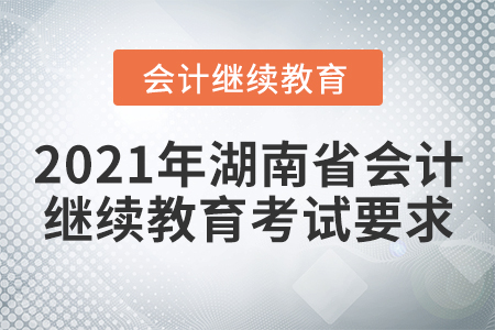 2021年湖南省會計繼續(xù)教育考試要求