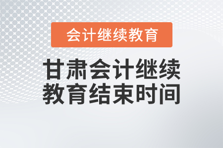 甘肅會計繼續(xù)教育結(jié)束時間