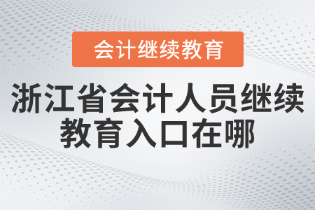 浙江省會計人員繼續(xù)教育入口在哪？