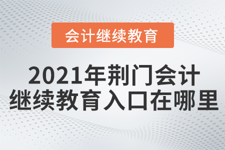 2021年荊門會計繼續(xù)教育入口在哪里？