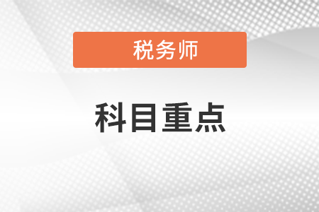 新疆注冊稅務(wù)師考試科目重點都有哪些？