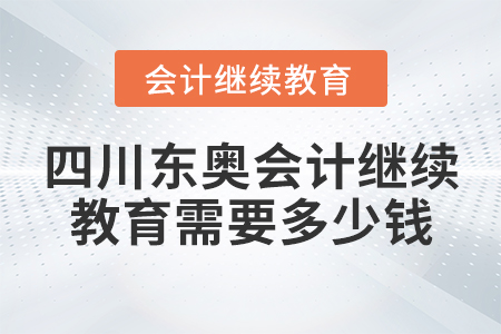 四川東奧會(huì)計(jì)繼續(xù)教育需要多少錢？