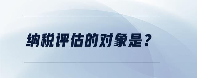 納稅評估的對象是