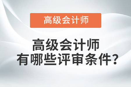 高級會計(jì)師有哪些評審條件？