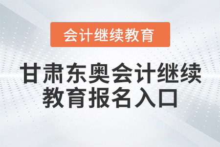 甘肅東奧會計繼續(xù)教育報名入口