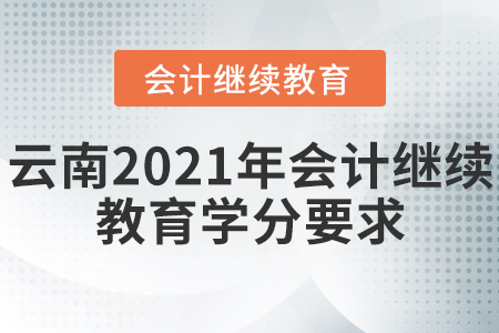 云南2021年會(huì)計(jì)繼續(xù)教育學(xué)分要求