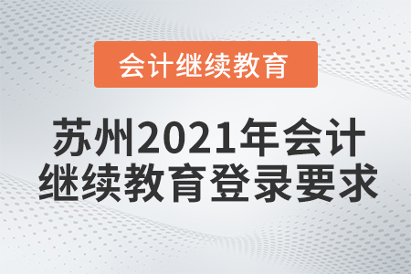 蘇州2021年會(huì)計(jì)繼續(xù)教育登錄要求