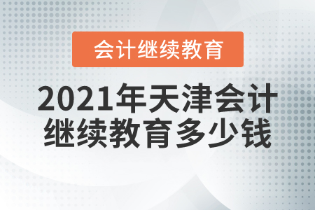 2021年天津會(huì)計(jì)繼續(xù)教育多少錢？